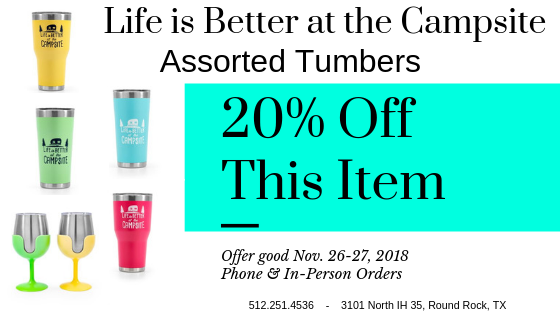 Mention this coupon to get 20% off on Life is Better at the Campsite tumbers at Princess Craft RV. Nov. 26-27, 2018 only!